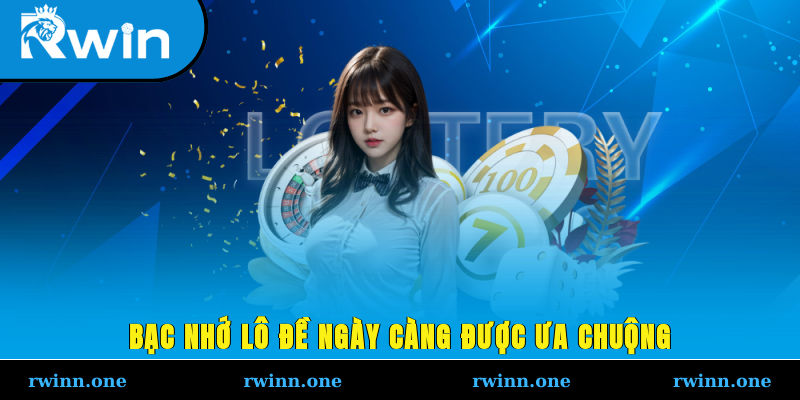 Bạc nhớ lô đề ngày càng được ưa chuộng