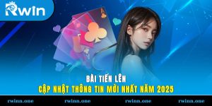 Bài Tiến Lên – Cập Nhật Thông Tin Mới Nhất Năm 2025