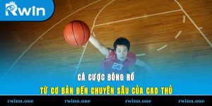 Cá Cược Bóng Rổ Từ Cơ Bản Đến Chuyên Sâu Của Cao Thủ