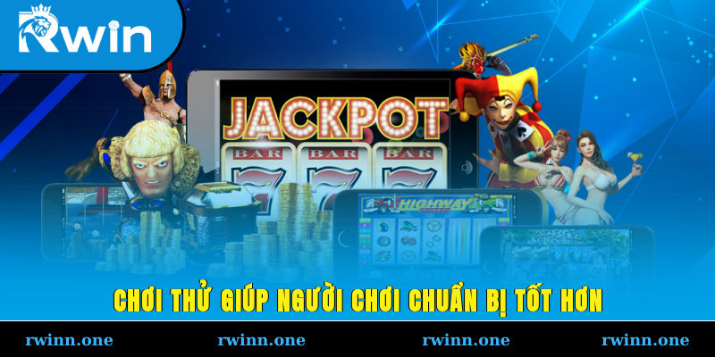 Chơi thử giúp người chơi chuẩn bị tốt hơn