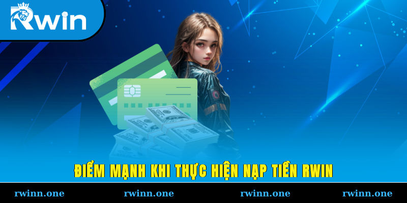 Điểm mạnh khi thực hiện nạp tiền RWIN
