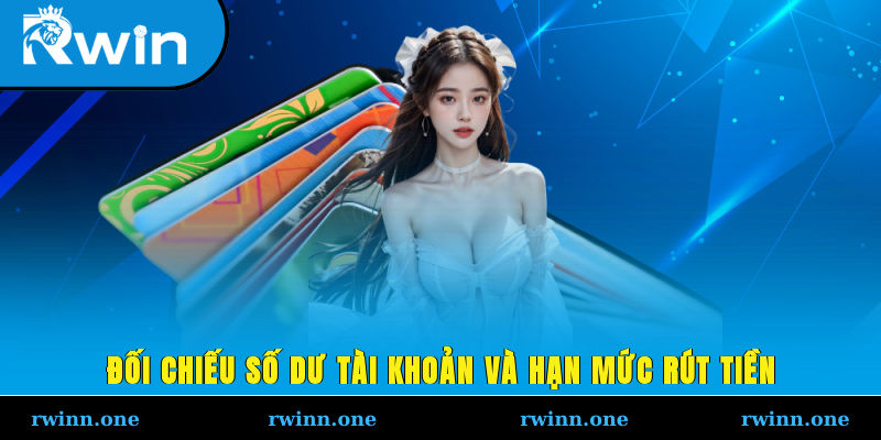 Đối chiếu số dư tài khoản và hạn mức rút tiền