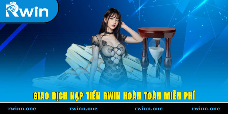 Giao dịch nạp tiền RWIN hoàn toàn miễn phí