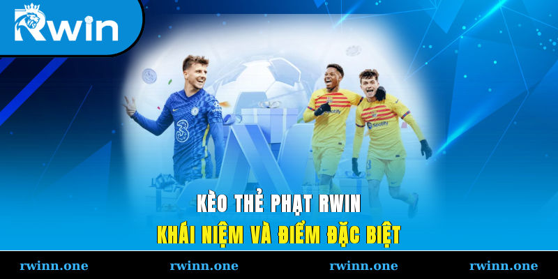 Kèo thẻ phạt RWIN – khái niệm và điểm đặc biệt
