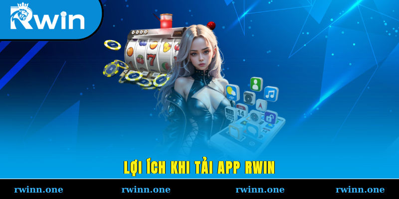 Lợi ích khi tải app RWIN