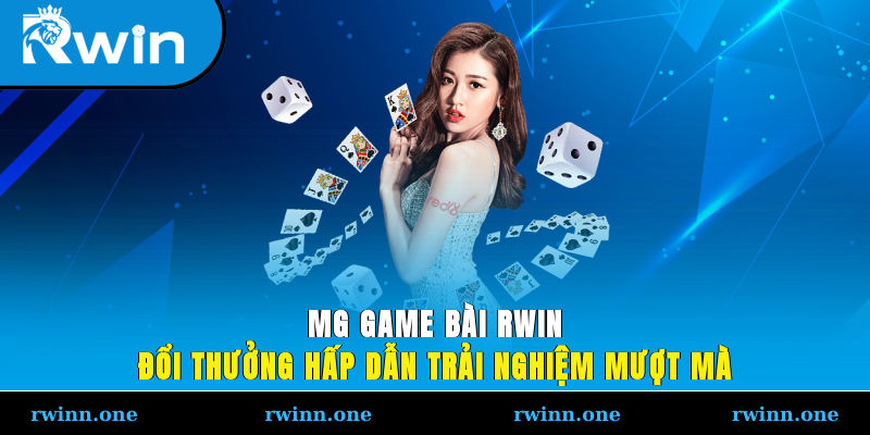 MG Game Bài RWIN – Đổi Thưởng Hấp Dẫn, Trải Nghiệm Mượt Mà