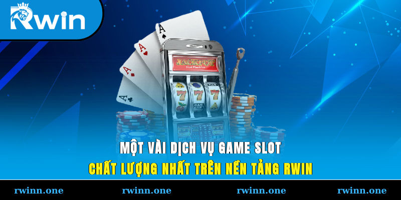 Một vài dịch vụ game slot chất lượng nhất trên nền tảng RWIN