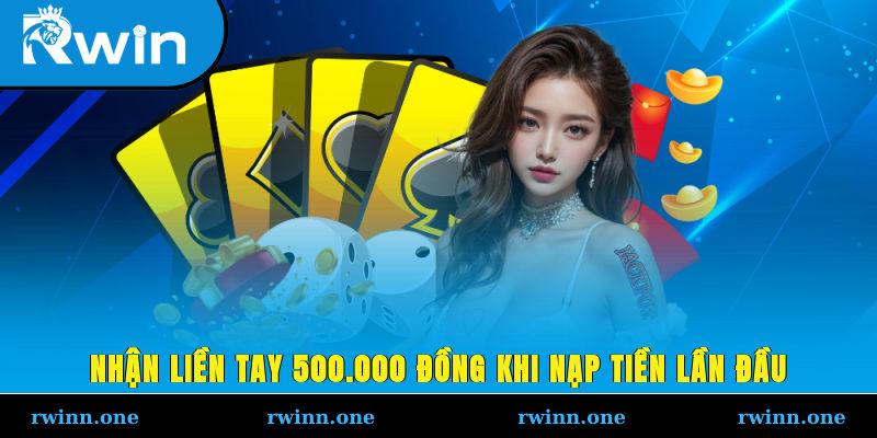 Nhận liền tay 500.000 đồng khi nạp tiền lần đầu