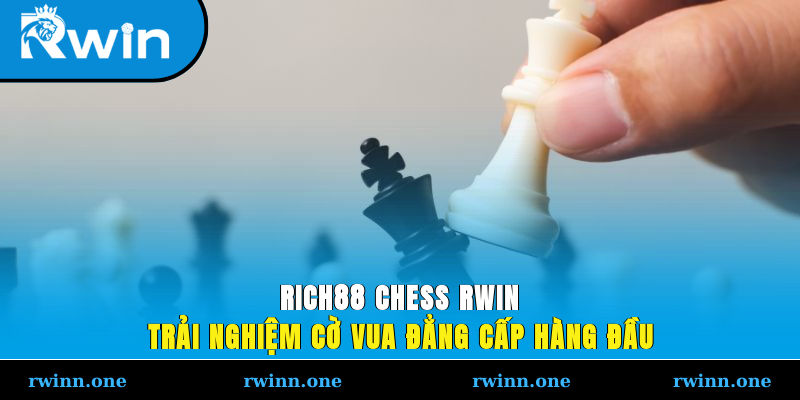 RICH88 Chess RWIN - Trải Nghiệm Cờ Vua Đẳng Cấp Hàng Đầu
