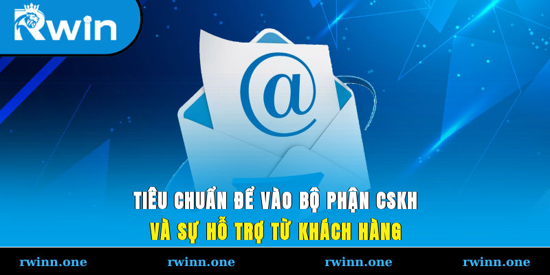 Tiêu chuẩn để vào bộ phận CSKH và sự hỗ trợ từ khách hàng