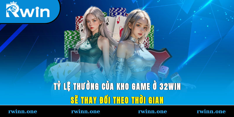 Tỷ lệ thưởng của kho game ở 32WIN sẽ thay đổi theo thời gian