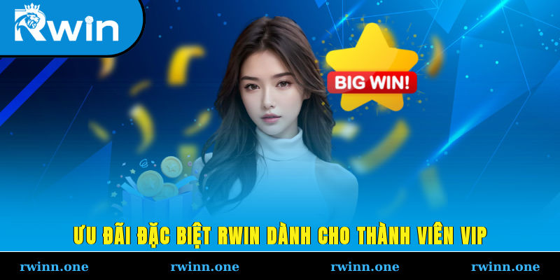 Ưu đãi đặc biệt RWIN dành cho thành viên VIP